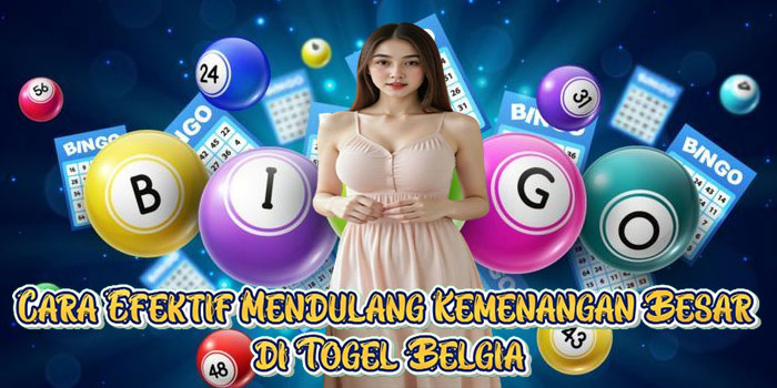 Cara Efektif Mendulang Kemenangan Besar di Togel Belgia