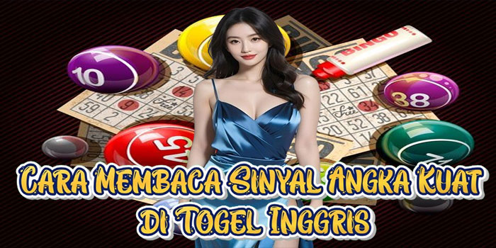 Cara Membaca Sinyal Angka Kuat di Togel Inggris